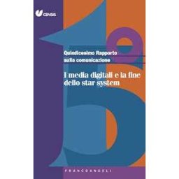 Quindicesimo rapporto sulla comunicazione. I media digitali e la fine dello star system