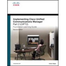 Implementing Cisco Unified Communications Manager, Part 2 (CIPT2) Foundation Learning Guide