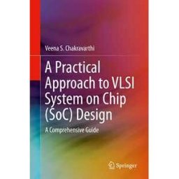 A Practical Approach to VLSI System on Chip (SoC) Design