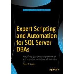 Expert Scripting and Automation for SQL Server DBAs