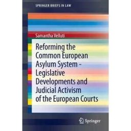 Reforming the Common European Asylum System — Legislative developments and judicial activism of the European Courts