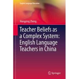 Teacher Beliefs as a Complex System: English Language Teachers in China