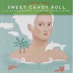 Gloria Pozzi Sweet Candy Roll. Illustrazioni ludico poetiche. Ediz. illustrata