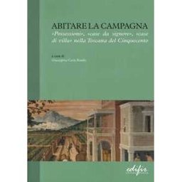 Abitare la campagna. «Possessioni», «case da signore», «case di villa» nella Toscana del Cinquecento