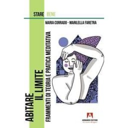 Maria Corrado;Marilella Faretra Abitare il limite. Frammenti di teoria e pratica meditativa