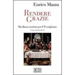 Enrico Mazza Rendere grazie. Miscellanea eucaristica per il 70° compleanno
