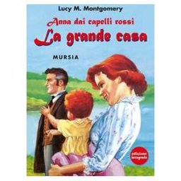 Lucy Maud Montgomery Anna dai capelli rossi. La grande casa. Ediz. integrale