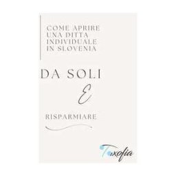 COME APRIRE UNA DITTA INDIVIDUALE IN SLOVENIA E RISPARMIARE