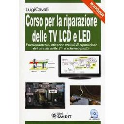 Luigi Cavalli Corso per la riparazione delle TV LCD e LED. Con CD-ROM