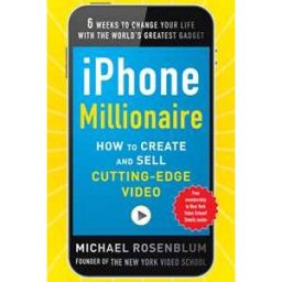 iPhone Millionaire: How to Create and Sell Cutting-Edge Video