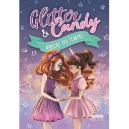 Antonietta Lupo Amiche per sempre. Glitter & Candy. Ediz. a colori