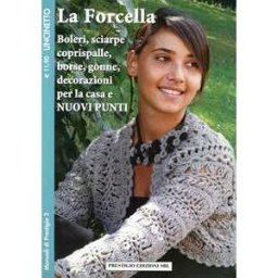 La forcella. Boleri, sciarpe, coprispalle, borse, gonne, decorazioni per la casa. Nuovi punti. Uncinetto