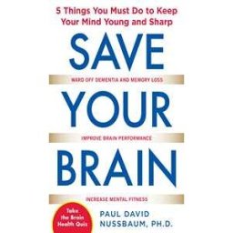 Save Your Brain: The 5 Things You Must Do to Keep Your Mind Young and Sharp