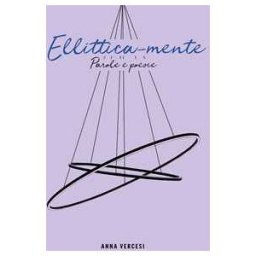 Anna Vercesi Ellittica-mente. Parole e poesie