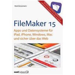 FileMaker Pro 15 Praxis - Datenbanken & Apps für iPad, iPhone, Windows, Mac und Web