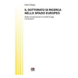 Carlo Cappa Il dottorato di ricerca nello spazio europeo. Quale conoscenza per la società di oggi e di domani?