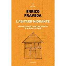 L' abitare migrante. Racconti di vita e percorsi abitativi di migranti in Italia