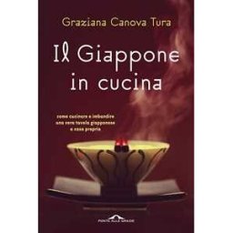 Graziana Canova Tura Il Giappone in cucina. Oltre 200 ricette prelibate da gustare a casa nostra. Ediz. illustrata