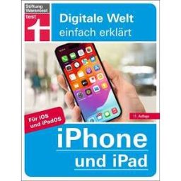 iPhone und iPad - Alle Einstellungen & Funktionen - Mit Schritt-für-Schritt-Anleitungen für alle Innovationen und Tricks