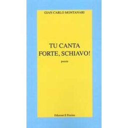Gian Carlo Montanari Tu canta forte, schiavo!