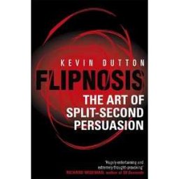 Kevin Dutton Flipnosis: The Art of Split-Second Persuasion