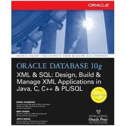 Oracle Database 10g XML & SQL: Design, Build, & Manage XML Applications in Java, C, C++, & PL/SQL
