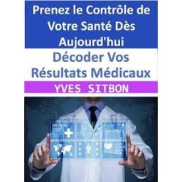 Décoder Vos Résultats Médicaux : Prenez le Contrôle de Votre Santé Dès Aujourd'hui