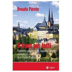 Donato Parete Il trust per tutti. Protezione, pianificazione, risparmio fiscale...