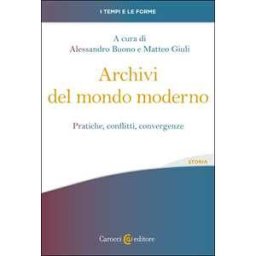 Archivi del mondo moderno. Pratiche, conflitti, convergenze