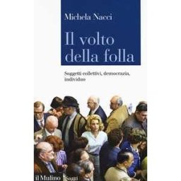 Michela Nacci Il volto della folla. Soggetti collettivi, democrazia, individuo