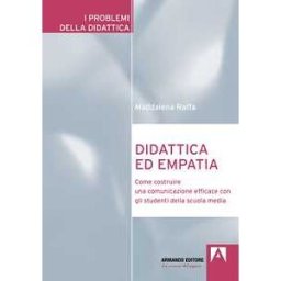 Maddalena Raffa Didattica ed empatia. Come costruire una comunicazione efficace c...