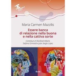 Maria Carmen Mazzilis Essere banca di relazione nella buona e cattiva sorte