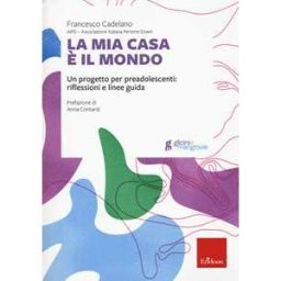 Francesco Cadelano La mia casa è il mondo. Un progetto per preadolescenti: riflessio...