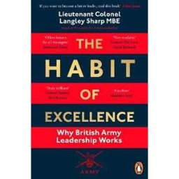 Langley Sharp The Habit of Excellence: Why British Army Leadership Works