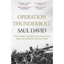 Saul David;Saul David Ltd Operation Thunderbolt: The Entebbe Raid – The Most Audacious Hostage Rescue Mission in History