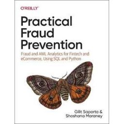 Gilit Saporta;Shoshana Maraney Practical Fraud Prevention: Fraud and AML Analytics for Fintech and eCommerce, using SQL and Python