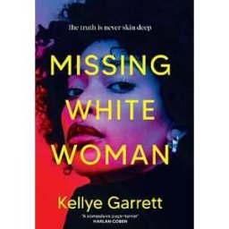 Kellye Garrett Missing White Woman: The razor-sharp new thriller from the award-winning author of LIKE A SISTER