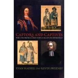 Evan Haefeli;Kevin Sweeney Captors and Captives: The 1704 French and Indian Raid on Deerfield