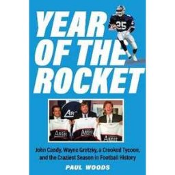 Paul Woods Year of the Rocket: John Candy, Wayne Gretzky, a Crooked Tycoon, and the Craziest Season in Football History