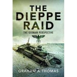Graham A Thomas The Dieppe Raid: The German Perspective