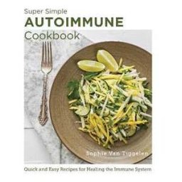 Sophie Van Tiggelen Super Simple Autoimmune Cookbook: Quick and Easy Recipes for Healing the Immune System