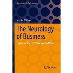 Martin Pfiffner The Neurology of Business: Implementing the Viable System Model