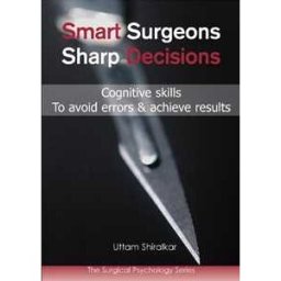 Uttam Shiralkar Smart Surgeons; Sharp Decisions: Cognitive skills to avoid errors & achieve results