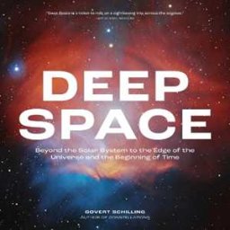 Govert Schilling Deep Space: Beyond the Solar System to the Edge of the Universe and the Beginning of Time