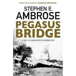 Stephen E. Ambrose Pegasus Bridge: D-day: The Daring British Airborne Raid
