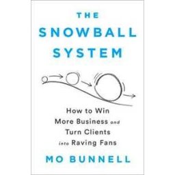 Mo Bunnell The Snowball System: How to Win More Business and Turn Clients into Raving Fans