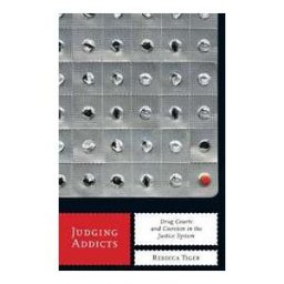 Rebecca Tiger Judging Addicts: Drug Courts and Coercion in the Justice System