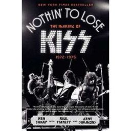 Ken Sharp;Gene Simmons;Paul Stanley Nothin' to Lose: The Making of KISS (1972-1975)