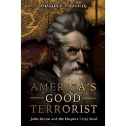 Jr. Poland America'S Good Terrorist: John Brown and the Harpers Ferry Raid