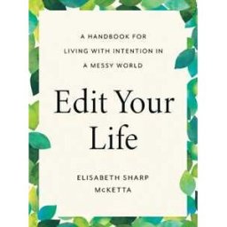 Elisabeth Sharp McKetta Edit Your Life: A Handbook for Living with Intention in a Messy World